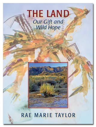 The Land: Our Gift and Wild Hope by Rae Marie Taylor
